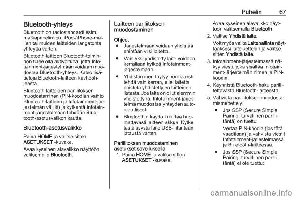 OPEL ASTRA K 2016  Infotainment-ohjekirja (in Finnish) Puhelin67Bluetooth-yhteys
Bluetooth on radiostandardi esim.
matkapuhelimien, iPod-/iPhone-mal‐
lien tai muiden laitteiden langatonta
yhteyttä varten.
Bluetooth-laitteen Bluetooth-toimin‐
non tule