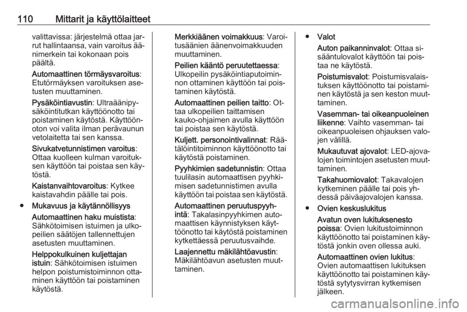 OPEL ASTRA K 2016 Ohjekirja (in Finnish) 110Mittarit ja käyttölaitteetvalittavissa: järjestelmä ottaa jar‐
rut hallintaansa, vain varoitus ää‐ nimerkein tai kokonaan pois
päältä.
Automaattinen törmäysvaroitus :
Etutörmäyksen OPEL ASTRA K 2016 Ohjekirja (in Finnish) 110Mittarit ja käyttölaitteetvalittavissa: järjestelmä ottaa jar‐
rut hallintaansa, vain varoitus ää‐ nimerkein tai kokonaan pois
päältä.
Automaattinen törmäysvaroitus :
Etutörmäyksen