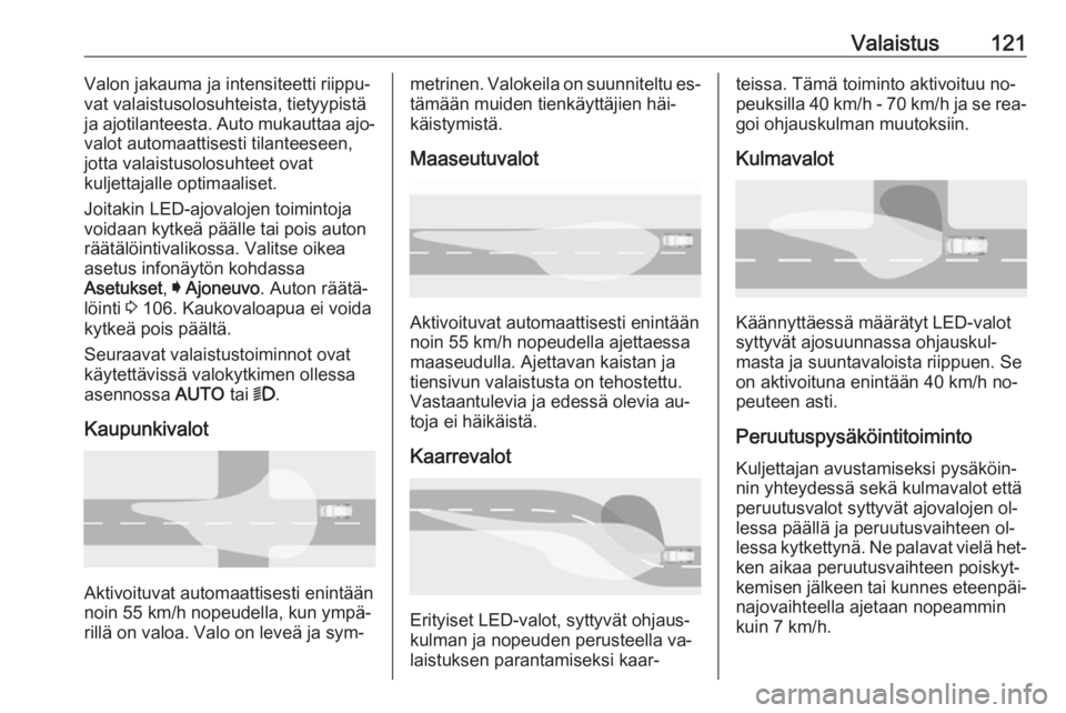 OPEL ASTRA K 2016  Ohjekirja (in Finnish) Valaistus121Valon jakauma ja intensiteetti riippu‐
vat valaistusolosuhteista, tietyypistä
ja ajotilanteesta. Auto mukauttaa ajo‐
valot automaattisesti tilanteeseen,
jotta valaistusolosuhteet ovat OPEL ASTRA K 2016  Ohjekirja (in Finnish) Valaistus121Valon jakauma ja intensiteetti riippu‐
vat valaistusolosuhteista, tietyypistä
ja ajotilanteesta. Auto mukauttaa ajo‐
valot automaattisesti tilanteeseen,
jotta valaistusolosuhteet ovat