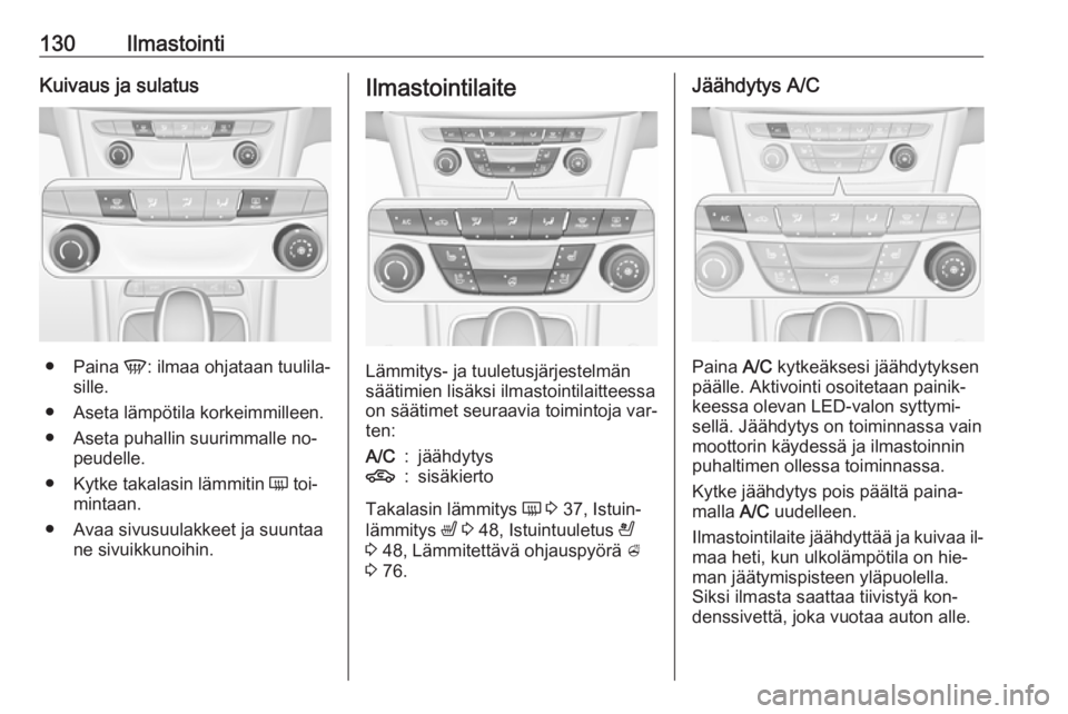 OPEL ASTRA K 2016 Ohjekirja (in Finnish) 130IlmastointiKuivaus ja sulatus
●Paina V: ilmaa ohjataan tuulila‐
sille.
● Aseta lämpötila korkeimmilleen. ● Aseta puhallin suurimmalle no‐ peudelle.
● Kytke takalasin lämmitin Ü to OPEL ASTRA K 2016 Ohjekirja (in Finnish) 130IlmastointiKuivaus ja sulatus
●Paina V: ilmaa ohjataan tuulila‐
sille.
● Aseta lämpötila korkeimmilleen. ● Aseta puhallin suurimmalle no‐ peudelle.
● Kytke takalasin lämmitin Ü to
