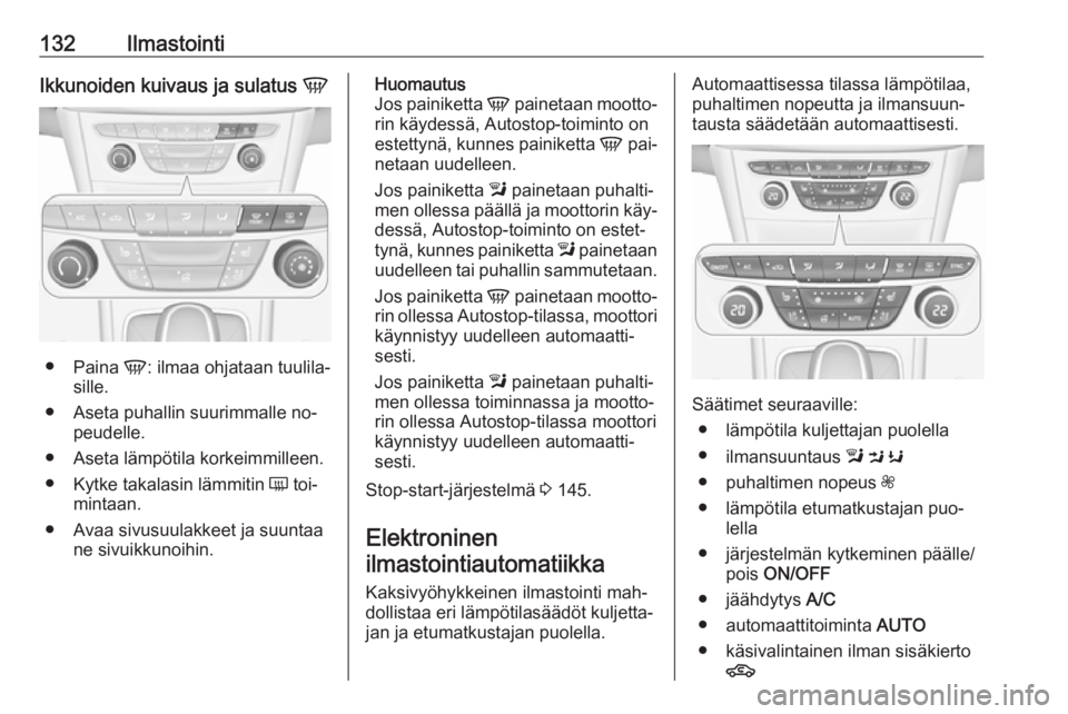 OPEL ASTRA K 2016 Ohjekirja (in Finnish) 132IlmastointiIkkunoiden kuivaus ja sulatus V
●
Paina V: ilmaa ohjataan tuulila‐
sille.
● Aseta puhallin suurimmalle no‐ peudelle.
● Aseta lämpötila korkeimmilleen. ● Kytke takalasin l OPEL ASTRA K 2016 Ohjekirja (in Finnish) 132IlmastointiIkkunoiden kuivaus ja sulatus V
●
Paina V: ilmaa ohjataan tuulila‐
sille.
● Aseta puhallin suurimmalle no‐ peudelle.
● Aseta lämpötila korkeimmilleen. ● Kytke takalasin l