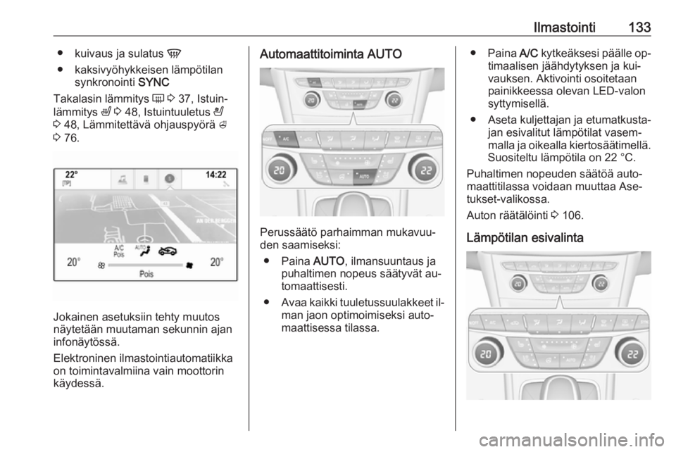 OPEL ASTRA K 2016 Ohjekirja (in Finnish) Ilmastointi133●kuivaus ja sulatus V
● kaksivyöhykkeisen lämpötilan synkronointi SYNC
Takalasin lämmitys Ü 3 37, Istuin‐
lämmitys ß 3 48, Istuintuuletus A
3 48, Lämmitettävä ohj OPEL ASTRA K 2016 Ohjekirja (in Finnish) Ilmastointi133●kuivaus ja sulatus V
● kaksivyöhykkeisen lämpötilan synkronointi SYNC
Takalasin lämmitys Ü 3 37, Istuin‐
lämmitys ß 3 48, Istuintuuletus A
3 48, Lämmitettävä ohj