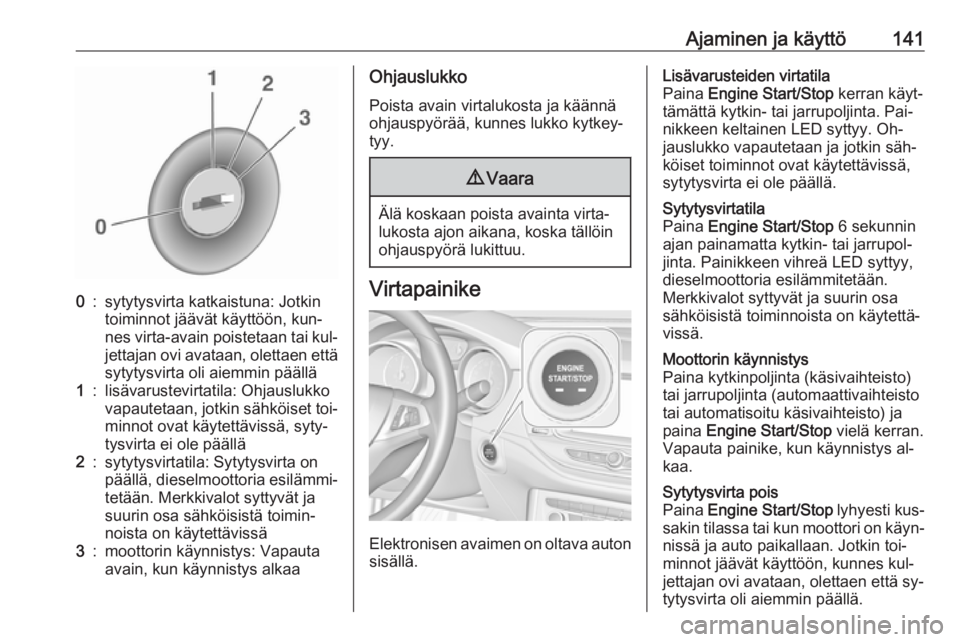 OPEL ASTRA K 2016  Ohjekirja (in Finnish) Ajaminen ja käyttö1410:sytytysvirta katkaistuna: Jotkin
toiminnot jäävät käyttöön, kun‐
nes virta-avain poistetaan tai kul‐ jettajan ovi avataan, olettaen että
sytytysvirta oli aiemmin p�