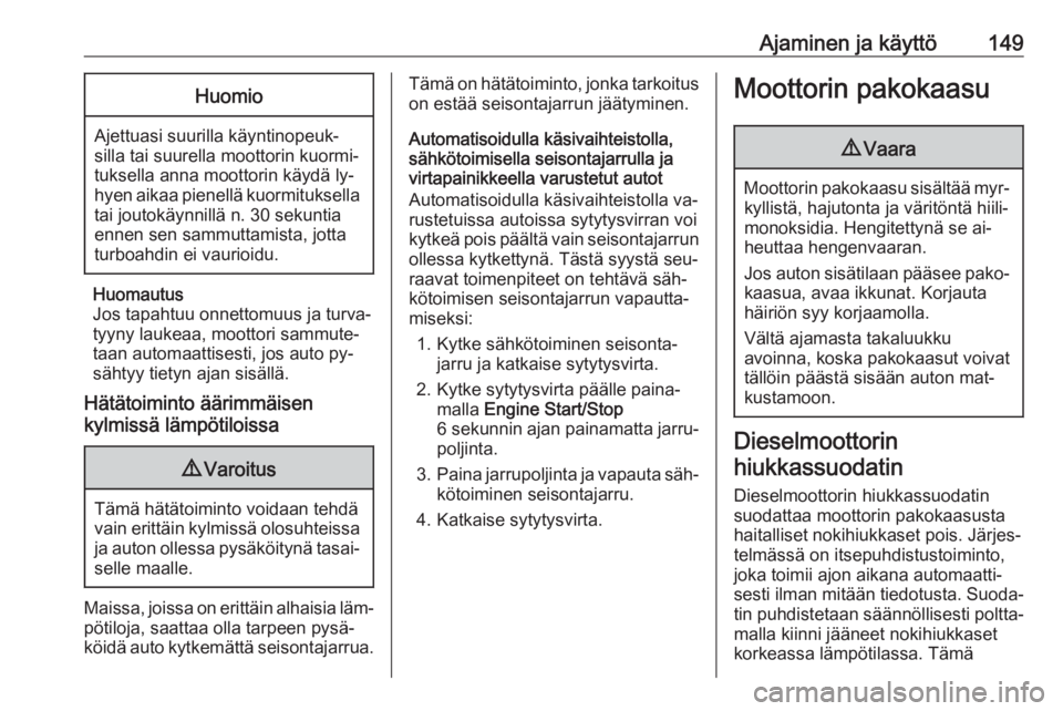 OPEL ASTRA K 2016  Ohjekirja (in Finnish) Ajaminen ja käyttö149Huomio
Ajettuasi suurilla käyntinopeuk‐
silla tai suurella moottorin kuormi‐
tuksella anna moottorin käydä ly‐
hyen aikaa pienellä kuormituksella tai joutokäynnillä 