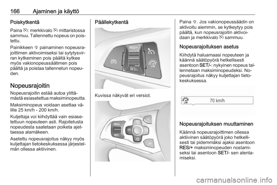 OPEL ASTRA K 2016 Ohjekirja (in Finnish) 166Ajaminen ja käyttöPoiskytkentä
Paina m: merkkivalo m mittaristossa
sammuu. Tallennettu nopeus on pois‐
tettu.
Painikkeen L painaminen nopeusra‐
joittimen aktivoimiseksi tai sytytysvir‐ OPEL ASTRA K 2016 Ohjekirja (in Finnish) 166Ajaminen ja käyttöPoiskytkentä
Paina m: merkkivalo m mittaristossa
sammuu. Tallennettu nopeus on pois‐
tettu.
Painikkeen L painaminen nopeusra‐
joittimen aktivoimiseksi tai sytytysvir‐