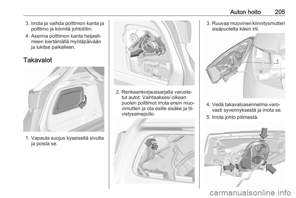 OPEL ASTRA K 2016  Ohjekirja (in Finnish) Auton hoito2053. Irrota ja vaihda polttimon kanta japolttimo ja kiinnitä johtoliitin.
4. Asenna polttimon kanta heijasti‐ meen kiertämällä myötäpäivään
ja lukitse paikalleen.
Takavalot
1. V OPEL ASTRA K 2016  Ohjekirja (in Finnish) Auton hoito2053. Irrota ja vaihda polttimon kanta japolttimo ja kiinnitä johtoliitin.
4. Asenna polttimon kanta heijasti‐ meen kiertämällä myötäpäivään
ja lukitse paikalleen.
Takavalot
1. V