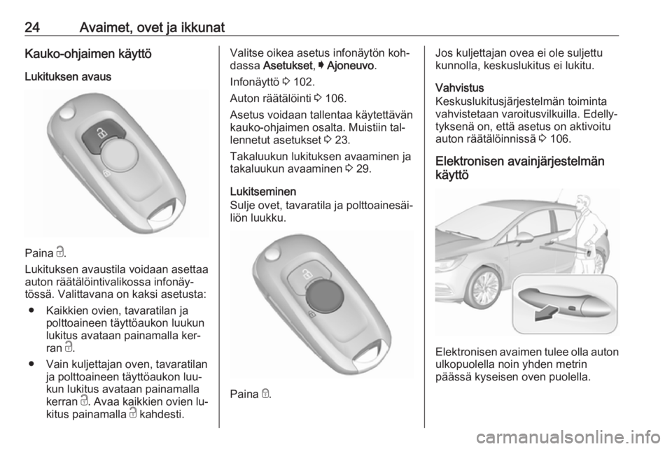 OPEL ASTRA K 2016  Ohjekirja (in Finnish) 24Avaimet, ovet ja ikkunatKauko-ohjaimen käyttöLukituksen avaus
Paina  c.
Lukituksen avaustila voidaan asettaa
auton räätälöintivalikossa infonäy‐
tössä. Valittavana on kaksi asetusta:
●  OPEL ASTRA K 2016  Ohjekirja (in Finnish) 24Avaimet, ovet ja ikkunatKauko-ohjaimen käyttöLukituksen avaus
Paina  c.
Lukituksen avaustila voidaan asettaa
auton räätälöintivalikossa infonäy‐
tössä. Valittavana on kaksi asetusta:
●
