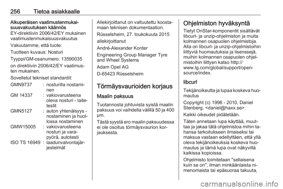 OPEL ASTRA K 2016  Ohjekirja (in Finnish) 256Tietoa asiakkaalleAlkuperäisen vaatimustenmukai‐
suusvakuutuksen käännös
EY-direktiivin 2006/42/EY mukainen
vaatimustenmukaisuusvakuutus
Vakuutamme, että tuote:
Tuotteen kuvaus: Nosturi
Tyyp