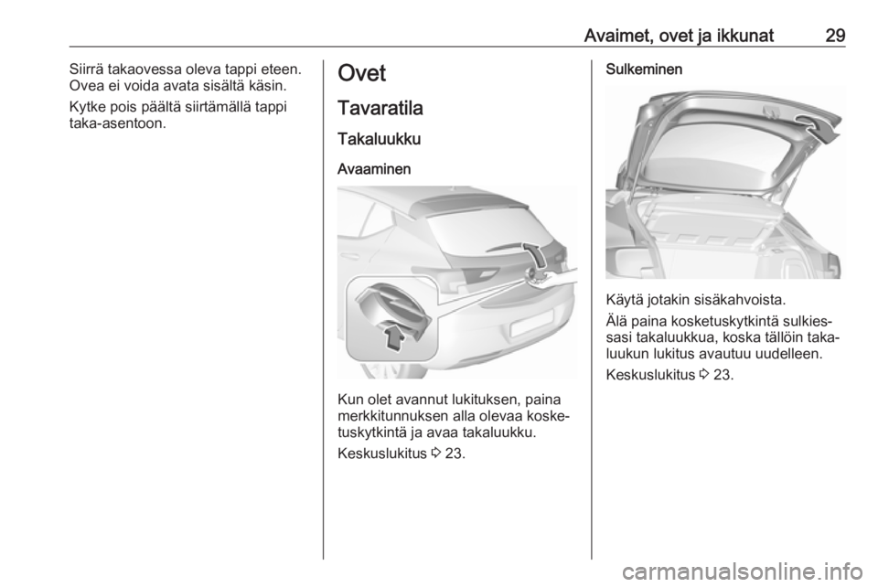 OPEL ASTRA K 2016  Ohjekirja (in Finnish) Avaimet, ovet ja ikkunat29Siirrä takaovessa oleva tappi eteen.
Ovea ei voida avata sisältä käsin.
Kytke pois päältä siirtämällä tappi
taka-asentoon.Ovet
Tavaratila
Takaluukku Avaaminen
Kun o OPEL ASTRA K 2016  Ohjekirja (in Finnish) Avaimet, ovet ja ikkunat29Siirrä takaovessa oleva tappi eteen.
Ovea ei voida avata sisältä käsin.
Kytke pois päältä siirtämällä tappi
taka-asentoon.Ovet
Tavaratila
Takaluukku Avaaminen
Kun o