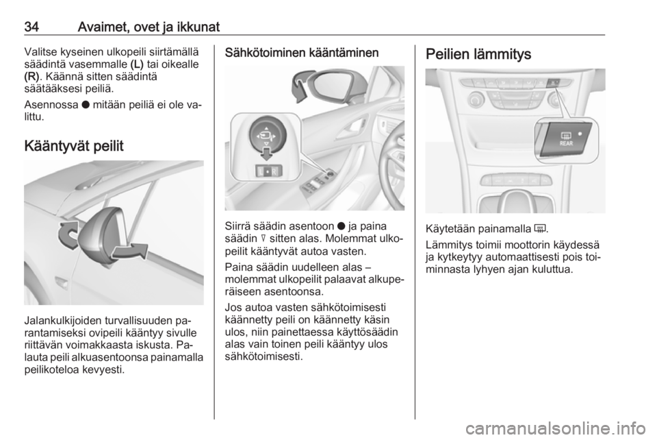 OPEL ASTRA K 2016  Ohjekirja (in Finnish) 34Avaimet, ovet ja ikkunatValitse kyseinen ulkopeili siirtämälläsäädintä vasemmalle  (L) tai oikealle
(R) . Käännä sitten säädintä
säätääksesi peiliä.
Asennossa  o mitään peiliä ei OPEL ASTRA K 2016  Ohjekirja (in Finnish) 34Avaimet, ovet ja ikkunatValitse kyseinen ulkopeili siirtämälläsäädintä vasemmalle  (L) tai oikealle
(R) . Käännä sitten säädintä
säätääksesi peiliä.
Asennossa  o mitään peiliä ei