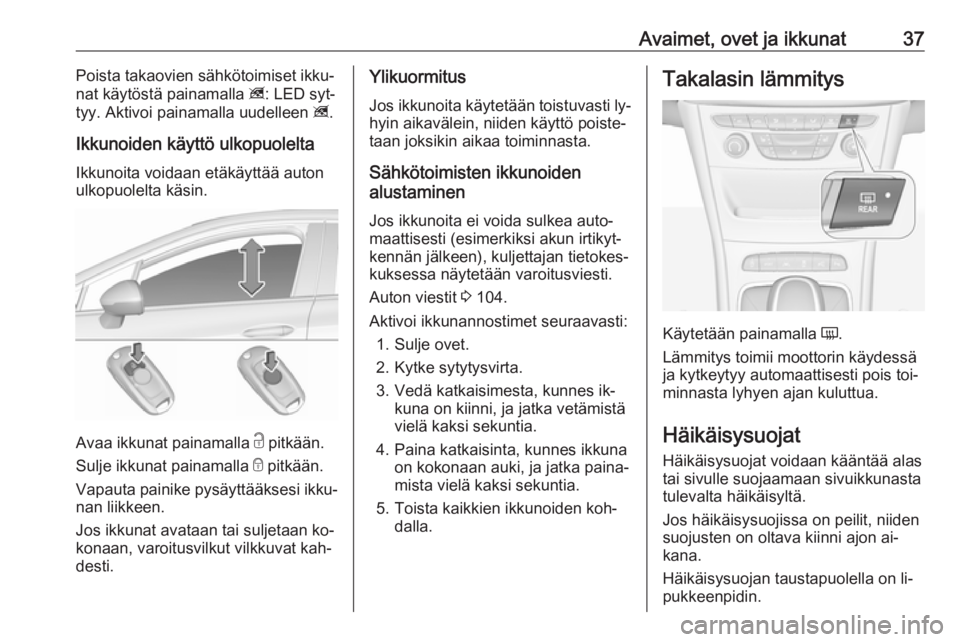 OPEL ASTRA K 2016  Ohjekirja (in Finnish) Avaimet, ovet ja ikkunat37Poista takaovien sähkötoimiset ikku‐
nat käytöstä painamalla  z: LED syt‐
tyy. Aktivoi painamalla uudelleen  z.
Ikkunoiden käyttö ulkopuolelta Ikkunoita voidaan et OPEL ASTRA K 2016  Ohjekirja (in Finnish) Avaimet, ovet ja ikkunat37Poista takaovien sähkötoimiset ikku‐
nat käytöstä painamalla  z: LED syt‐
tyy. Aktivoi painamalla uudelleen  z.
Ikkunoiden käyttö ulkopuolelta Ikkunoita voidaan et