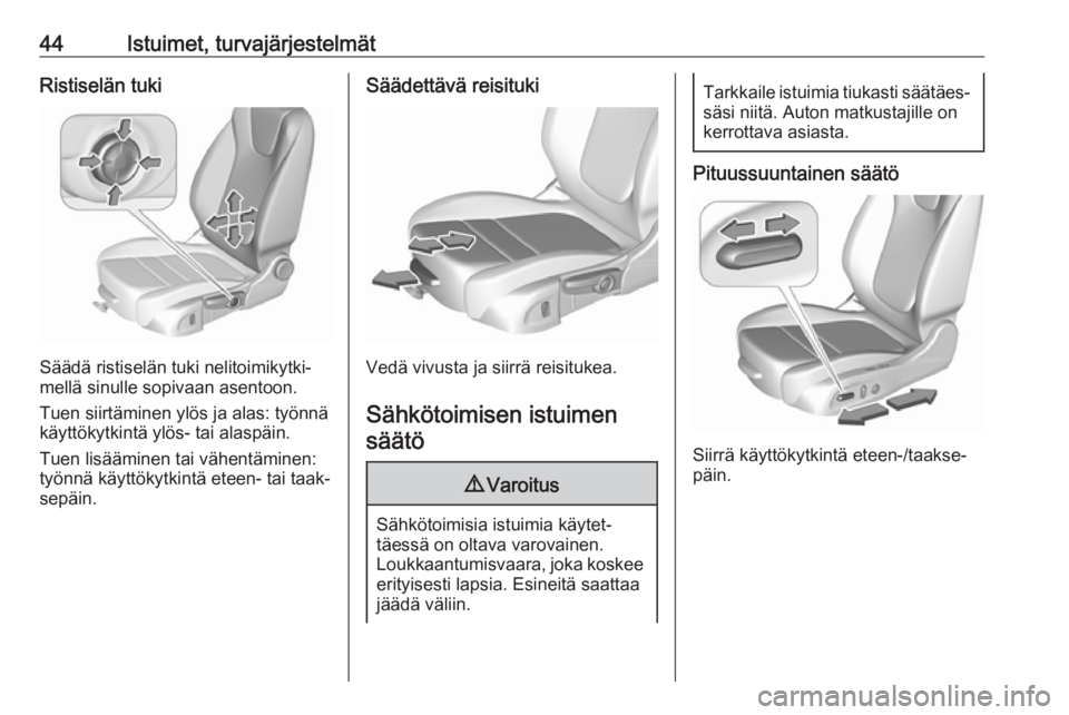 OPEL ASTRA K 2016  Ohjekirja (in Finnish) 44Istuimet, turvajärjestelmätRistiselän tuki
Säädä ristiselän tuki nelitoimikytki‐
mellä sinulle sopivaan asentoon.
Tuen siirtäminen ylös ja alas: työnnä käyttökytkintä ylös- tai ala OPEL ASTRA K 2016  Ohjekirja (in Finnish) 44Istuimet, turvajärjestelmätRistiselän tuki
Säädä ristiselän tuki nelitoimikytki‐
mellä sinulle sopivaan asentoon.
Tuen siirtäminen ylös ja alas: työnnä käyttökytkintä ylös- tai ala