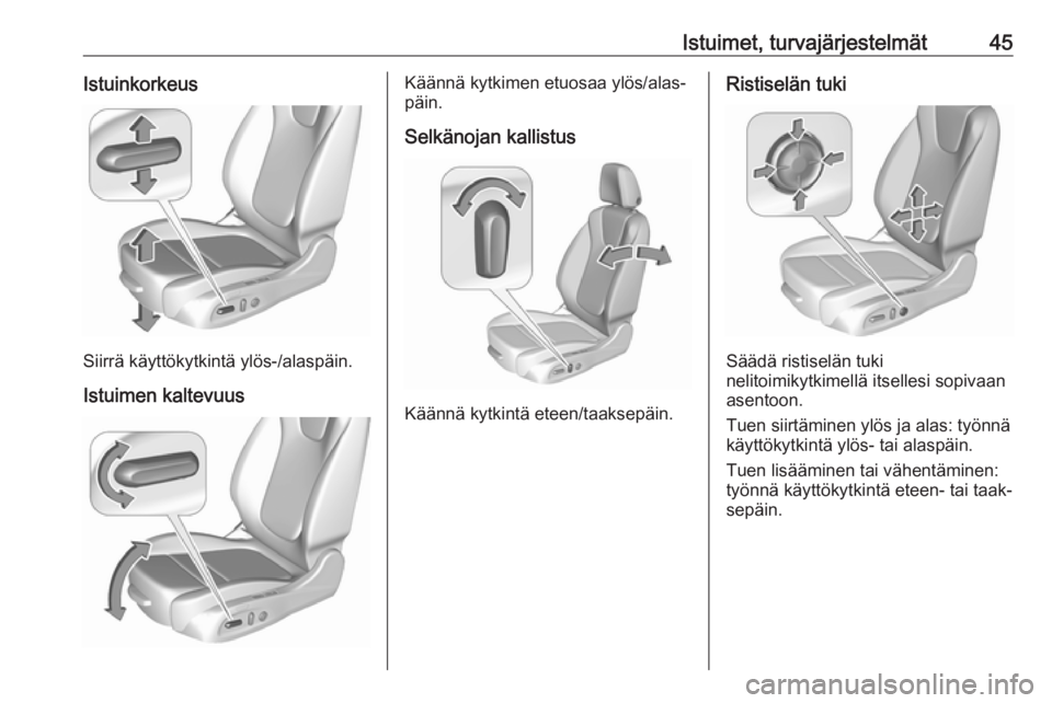 OPEL ASTRA K 2016  Ohjekirja (in Finnish) Istuimet, turvajärjestelmät45Istuinkorkeus
Siirrä käyttökytkintä ylös-/alaspäin.Istuimen kaltevuus
Käännä kytkimen etuosaa ylös/alas‐
päin.
Selkänojan kallistus
Käännä kytkintä ete OPEL ASTRA K 2016  Ohjekirja (in Finnish) Istuimet, turvajärjestelmät45Istuinkorkeus
Siirrä käyttökytkintä ylös-/alaspäin.Istuimen kaltevuus
Käännä kytkimen etuosaa ylös/alas‐
päin.
Selkänojan kallistus
Käännä kytkintä ete