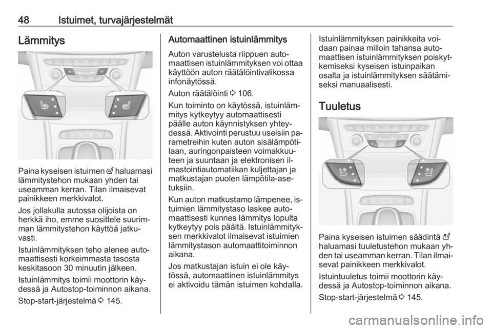 OPEL ASTRA K 2016  Ohjekirja (in Finnish) 48Istuimet, turvajärjestelmätLämmitys
Paina kyseisen istuimen ß haluamasi
lämmitystehon mukaan yhden tai
useamman kerran. Tilan ilmaisevat
painikkeen merkkivalot.
Jos jollakulla autossa olijoista OPEL ASTRA K 2016  Ohjekirja (in Finnish) 48Istuimet, turvajärjestelmätLämmitys
Paina kyseisen istuimen ß haluamasi
lämmitystehon mukaan yhden tai
useamman kerran. Tilan ilmaisevat
painikkeen merkkivalot.
Jos jollakulla autossa olijoista