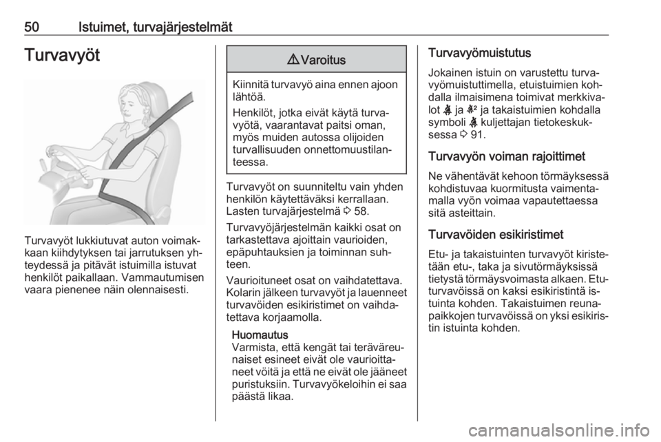 OPEL ASTRA K 2016  Ohjekirja (in Finnish) 50Istuimet, turvajärjestelmätTurvavyöt
Turvavyöt lukkiutuvat auton voimak‐
kaan kiihdytyksen tai jarrutuksen yh‐
teydessä ja pitävät istuimilla istuvat
henkilöt paikallaan. Vammautumisen
v