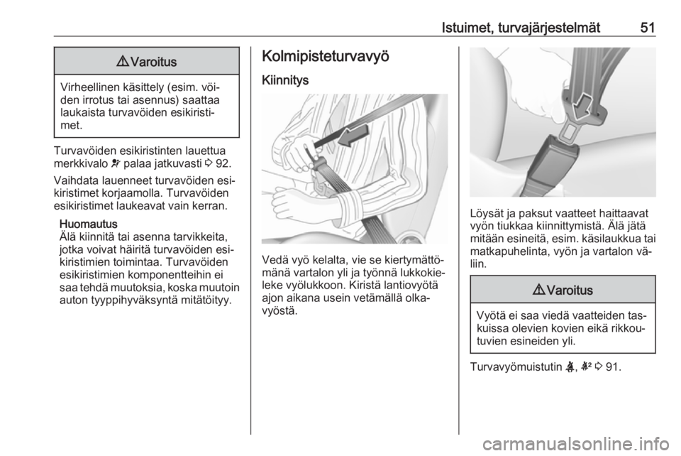 OPEL ASTRA K 2016  Ohjekirja (in Finnish) Istuimet, turvajärjestelmät519Varoitus
Virheellinen käsittely (esim. vöi‐
den irrotus tai asennus) saattaa laukaista turvavöiden esikiristi‐
met.
Turvavöiden esikiristinten lauettua
merkkiva