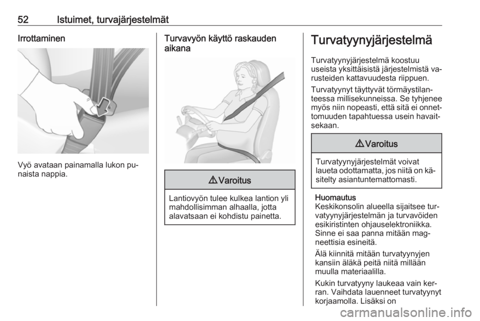 OPEL ASTRA K 2016  Ohjekirja (in Finnish) 52Istuimet, turvajärjestelmätIrrottaminen
Vyö avataan painamalla lukon pu‐
naista nappia.
Turvavyön käyttö raskauden
aikana9 Varoitus
Lantiovyön tulee kulkea lantion yli
mahdollisimman alhaal