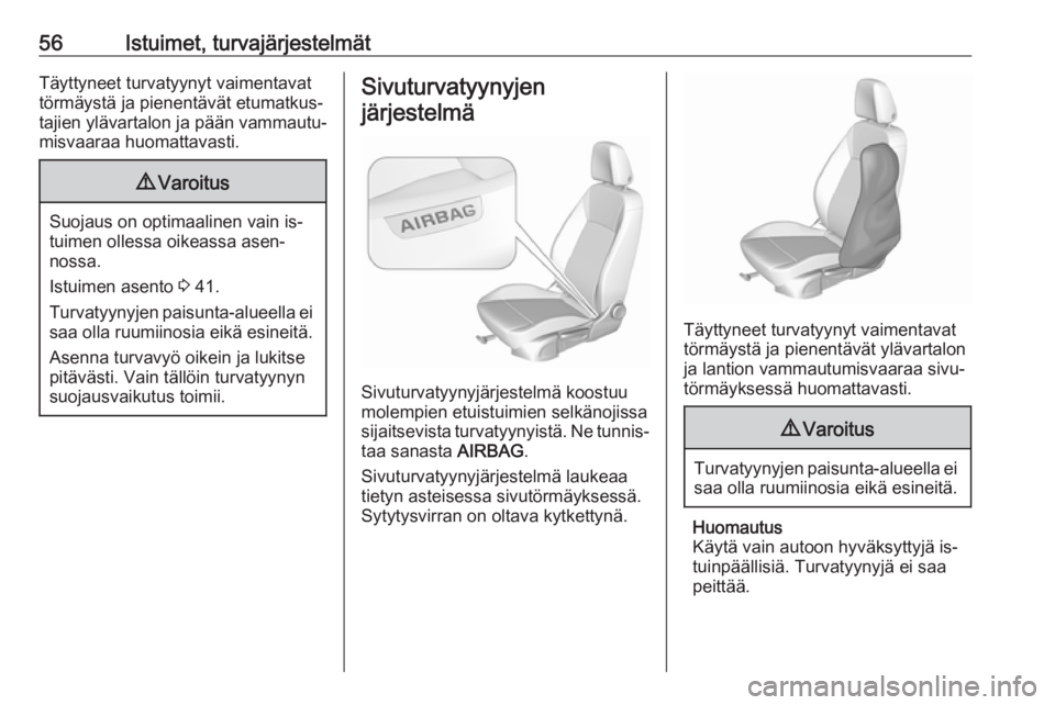 OPEL ASTRA K 2016  Ohjekirja (in Finnish) 56Istuimet, turvajärjestelmätTäyttyneet turvatyynyt vaimentavat
törmäystä ja pienentävät etumatkus‐
tajien ylävartalon ja pään vammautu‐
misvaaraa huomattavasti.9 Varoitus
Suojaus on op