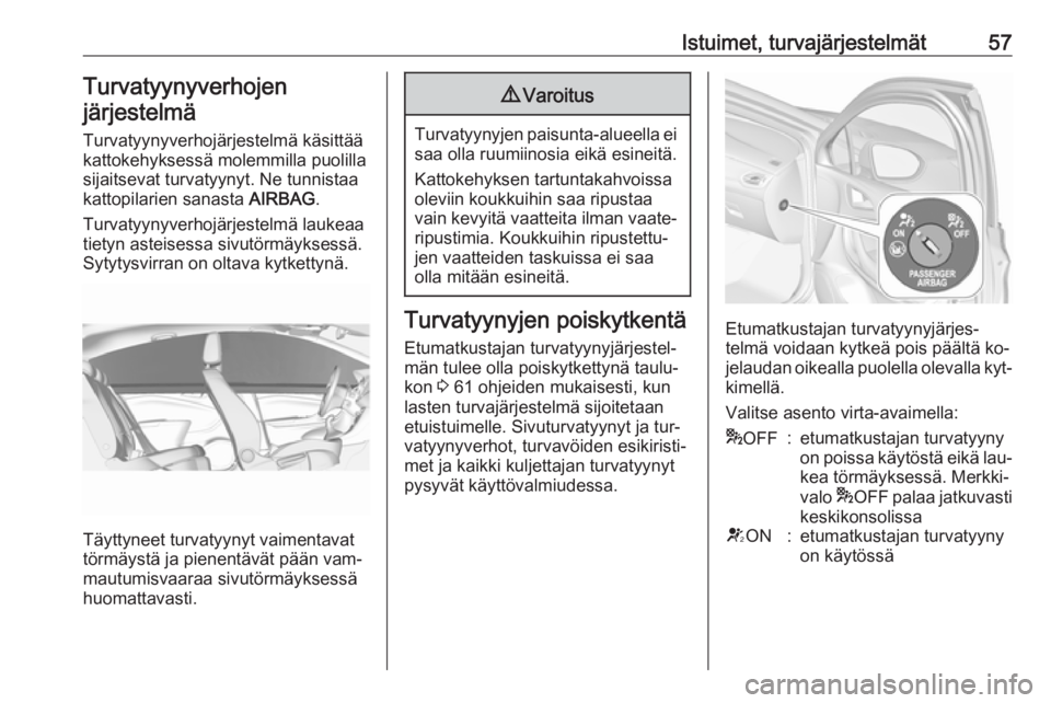 OPEL ASTRA K 2016  Ohjekirja (in Finnish) Istuimet, turvajärjestelmät57Turvatyynyverhojen
järjestelmä
Turvatyynyverhojärjestelmä käsittää
kattokehyksessä molemmilla puolilla
sijaitsevat turvatyynyt. Ne tunnistaa kattopilarien sanast