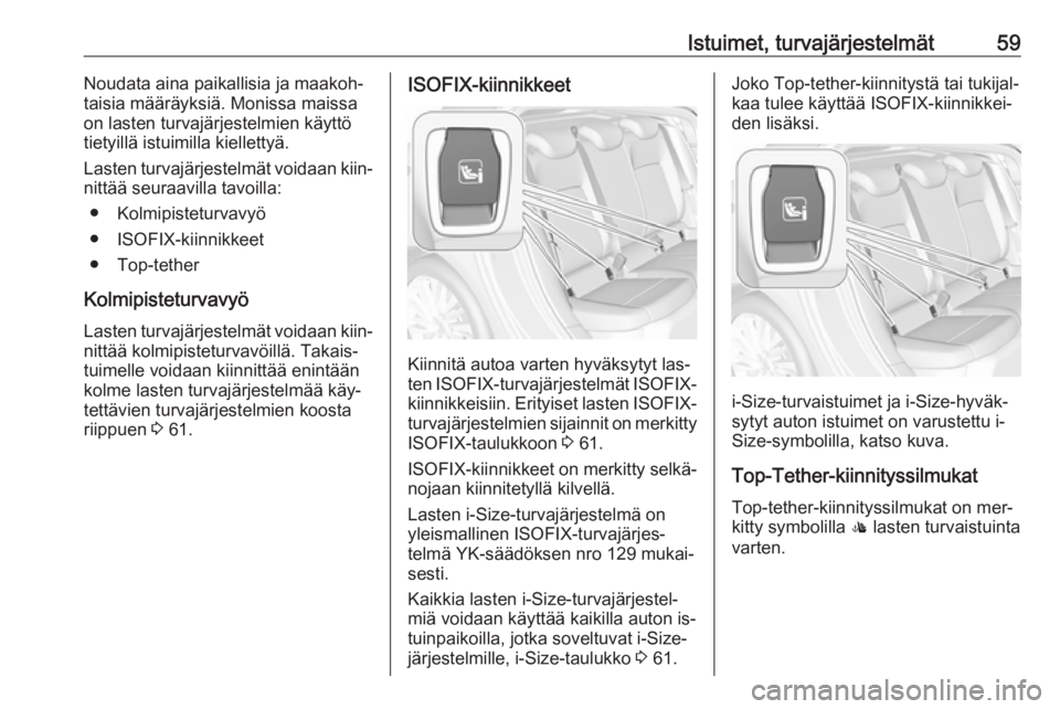 OPEL ASTRA K 2016  Ohjekirja (in Finnish) Istuimet, turvajärjestelmät59Noudata aina paikallisia ja maakoh‐
taisia määräyksiä. Monissa maissa
on lasten turvajärjestelmien käyttö
tietyillä istuimilla kiellettyä.
Lasten turvajärjes