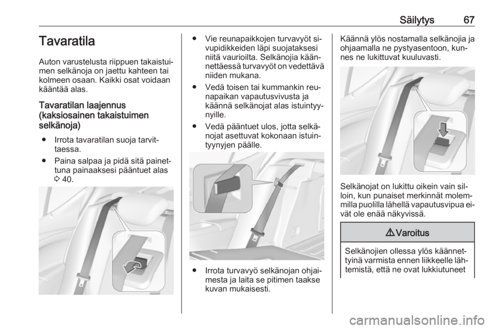 OPEL ASTRA K 2016  Ohjekirja (in Finnish) Säilytys67Tavaratila
Auton varustelusta riippuen takaistui‐
men selkänoja on jaettu kahteen tai
kolmeen osaan. Kaikki osat voidaan
kääntää alas.
Tavaratilan laajennus
(kaksiosainen takaistuime
