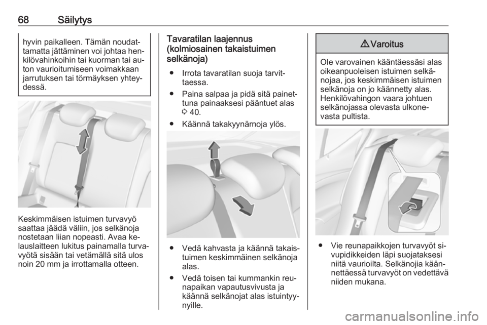 OPEL ASTRA K 2016  Ohjekirja (in Finnish) 68Säilytyshyvin paikalleen. Tämän noudat‐tamatta jättäminen voi johtaa hen‐
kilövahinkoihin tai kuorman tai au‐ ton vaurioitumiseen voimakkaan
jarrutuksen tai törmäyksen yhtey‐
dessä.