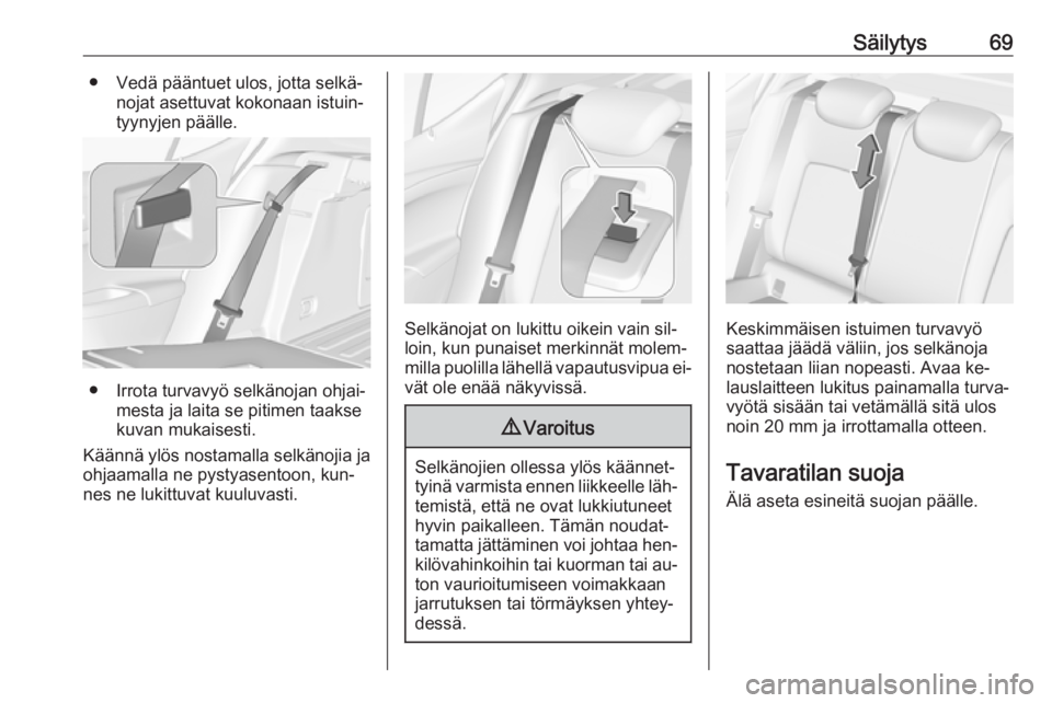 OPEL ASTRA K 2016 Ohjekirja (in Finnish) Säilytys69● Vedä pääntuet ulos, jotta selkä‐nojat asettuvat kokonaan istuin‐
tyynyjen päälle.
● Irrota turvavyö selkänojan ohjai‐ mesta ja laita se pitimen taakse
kuvan mukaisesti.
OPEL ASTRA K 2016 Ohjekirja (in Finnish) Säilytys69● Vedä pääntuet ulos, jotta selkä‐nojat asettuvat kokonaan istuin‐
tyynyjen päälle.
● Irrota turvavyö selkänojan ohjai‐ mesta ja laita se pitimen taakse
kuvan mukaisesti.