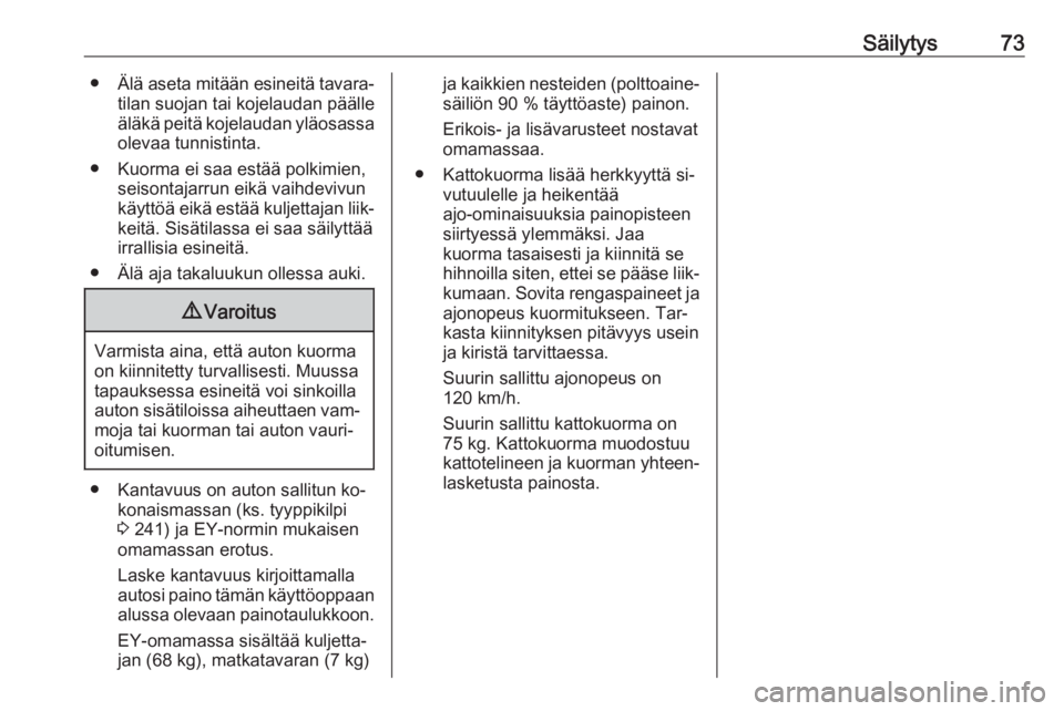 OPEL ASTRA K 2016 Ohjekirja (in Finnish) Säilytys73●Älä aseta mitään esineitä tavara‐
tilan suojan tai kojelaudan päälle
äläkä peitä kojelaudan yläosassa
olevaa tunnistinta.
● Kuorma ei saa estää polkimien, seisontajarru OPEL ASTRA K 2016 Ohjekirja (in Finnish) Säilytys73●Älä aseta mitään esineitä tavara‐
tilan suojan tai kojelaudan päälle
äläkä peitä kojelaudan yläosassa
olevaa tunnistinta.
● Kuorma ei saa estää polkimien, seisontajarru