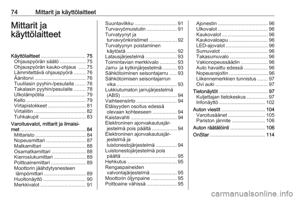 OPEL ASTRA K 2016 Ohjekirja (in Finnish) 74Mittarit ja käyttölaitteetMittarit ja
käyttölaitteetKäyttölaitteet ................................ 75
Ohjauspyörän säätö ..................75
Ohjauspyörän kauko-ohjaus .....75
Lämmit OPEL ASTRA K 2016 Ohjekirja (in Finnish) 74Mittarit ja käyttölaitteetMittarit ja
käyttölaitteetKäyttölaitteet ................................ 75
Ohjauspyörän säätö ..................75
Ohjauspyörän kauko-ohjaus .....75
Lämmit