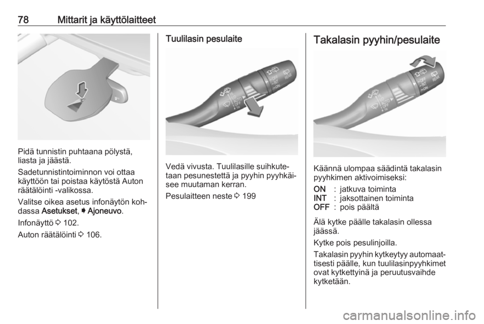 OPEL ASTRA K 2016 Ohjekirja (in Finnish) 78Mittarit ja käyttölaitteet
Pidä tunnistin puhtaana pölystä,
liasta ja jäästä.
Sadetunnistintoiminnon voi ottaa
käyttöön tai poistaa käytöstä Auton
räätälöinti -valikossa.
Valitse o OPEL ASTRA K 2016 Ohjekirja (in Finnish) 78Mittarit ja käyttölaitteet
Pidä tunnistin puhtaana pölystä,
liasta ja jäästä.
Sadetunnistintoiminnon voi ottaa
käyttöön tai poistaa käytöstä Auton
räätälöinti -valikossa.
Valitse o