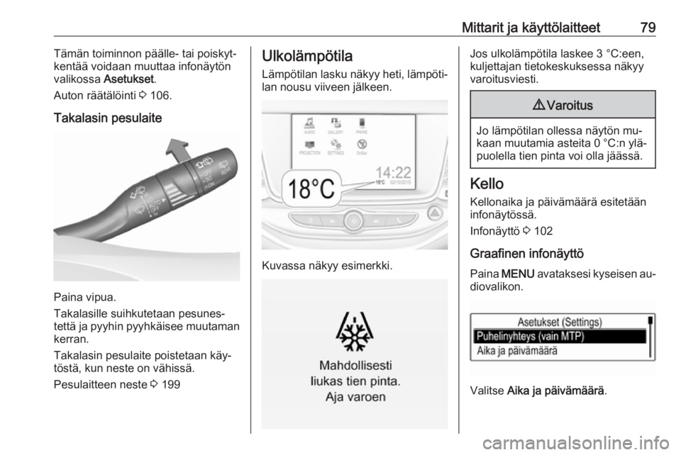 OPEL ASTRA K 2016  Ohjekirja (in Finnish) Mittarit ja käyttölaitteet79Tämän toiminnon päälle- tai poiskyt‐
kentää voidaan muuttaa infonäytön
valikossa  Asetukset .
Auton räätälöinti  3 106.
Takalasin pesulaite
Paina vipua.
Tak
