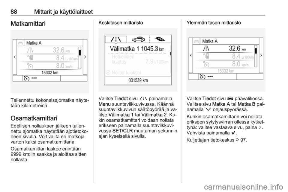 OPEL ASTRA K 2016  Ohjekirja (in Finnish) 88Mittarit ja käyttölaitteetMatkamittari
Tallennettu kokonaisajomatka näyte‐
tään kilometreinä.
Osamatkamittari Edellisen nollauksen jälkeen tallen‐
nettu ajomatka näytetään ajotietoko�