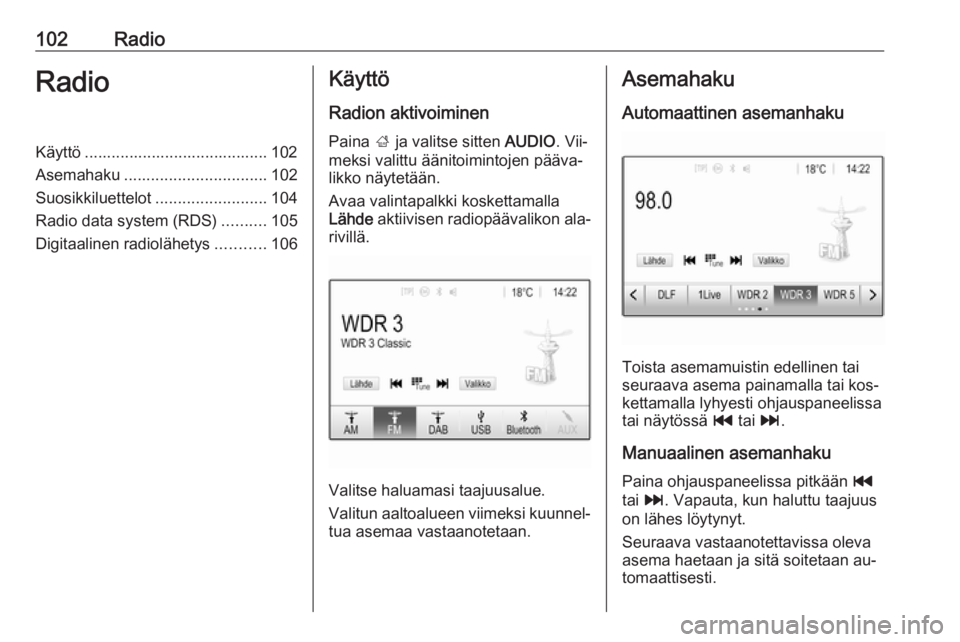 OPEL ASTRA K 2016.5 Infotainment-ohjekirja (in Finnish) 102RadioRadioKäyttö ......................................... 102
Asemahaku ................................ 102
Suosikkiluettelot .........................104
Radio data system (RDS) ..........105
OPEL ASTRA K 2016.5 Infotainment-ohjekirja (in Finnish) 102RadioRadioKäyttö ......................................... 102
Asemahaku ................................ 102
Suosikkiluettelot .........................104
Radio data system (RDS) ..........105