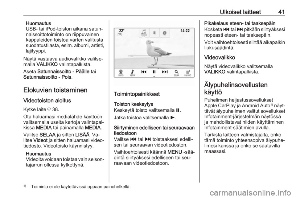 OPEL ASTRA K 2016.5 Infotainment-ohjekirja (in Finnish) Ulkoiset laitteet41Huomautus
USB- tai iPod-toiston aikana satun‐
naissoittotoiminto on riippuvainen
kappaleiden toistoa varten valitusta
suodatustilasta, esim. albumi, artisti,
lajityyppi.
Näytä v OPEL ASTRA K 2016.5 Infotainment-ohjekirja (in Finnish) Ulkoiset laitteet41Huomautus
USB- tai iPod-toiston aikana satun‐
naissoittotoiminto on riippuvainen
kappaleiden toistoa varten valitusta
suodatustilasta, esim. albumi, artisti,
lajityyppi.
Näytä v