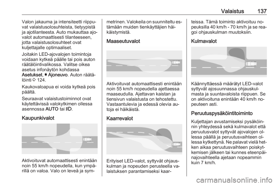 OPEL ASTRA K 2016.5 Ohjekirja (in Finnish) Valaistus137Valon jakauma ja intensiteetti riippu‐
vat valaistusolosuhteista, tietyypistä
ja ajotilanteesta. Auto mukauttaa ajo‐
valot automaattisesti tilanteeseen,
jotta valaistusolosuhteet ovat OPEL ASTRA K 2016.5 Ohjekirja (in Finnish) Valaistus137Valon jakauma ja intensiteetti riippu‐
vat valaistusolosuhteista, tietyypistä
ja ajotilanteesta. Auto mukauttaa ajo‐
valot automaattisesti tilanteeseen,
jotta valaistusolosuhteet ovat