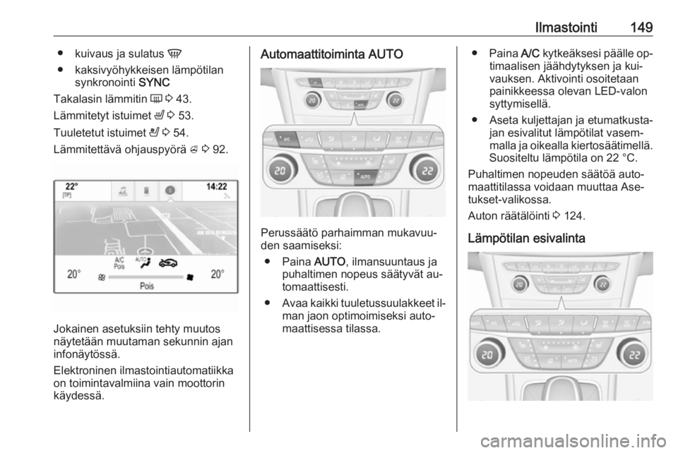 OPEL ASTRA K 2016.5 Ohjekirja (in Finnish) Ilmastointi149●kuivaus ja sulatus V
● kaksivyöhykkeisen lämpötilan synkronointi SYNC
Takalasin lämmitin Ü 3 43.
Lämmitetyt istuimet ß 3 53.
Tuuletetut istuimet A 3 54.
Lämmitettäv OPEL ASTRA K 2016.5 Ohjekirja (in Finnish) Ilmastointi149●kuivaus ja sulatus V
● kaksivyöhykkeisen lämpötilan synkronointi SYNC
Takalasin lämmitin Ü 3 43.
Lämmitetyt istuimet ß 3 53.
Tuuletetut istuimet A 3 54.
Lämmitettäv