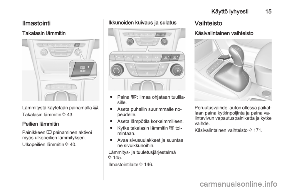 OPEL ASTRA K 2016.5 Ohjekirja (in Finnish) Käyttö lyhyesti15IlmastointiTakalasin lämmitin
Lämmitystä käytetään painamalla Ü.
Takalasin lämmitin 3 43.
Peilien lämmitin
Painikkeen Ü painaminen aktivoi
myös ulkopeilien lämmitykse OPEL ASTRA K 2016.5 Ohjekirja (in Finnish) Käyttö lyhyesti15IlmastointiTakalasin lämmitin
Lämmitystä käytetään painamalla Ü.
Takalasin lämmitin 3 43.
Peilien lämmitin
Painikkeen Ü painaminen aktivoi
myös ulkopeilien lämmitykse