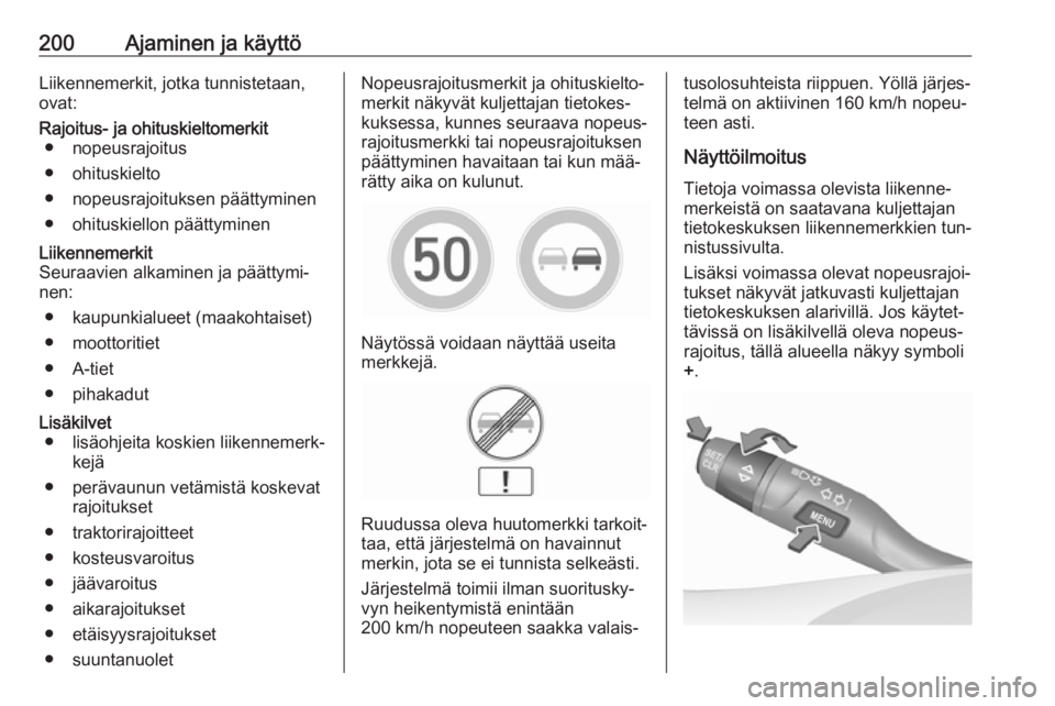 OPEL ASTRA K 2016.5  Ohjekirja (in Finnish) 200Ajaminen ja käyttöLiikennemerkit, jotka tunnistetaan,
ovat:Rajoitus- ja ohituskieltomerkit ● nopeusrajoitus
● ohituskielto
● nopeusrajoituksen päättyminen
● ohituskiellon päättyminenL