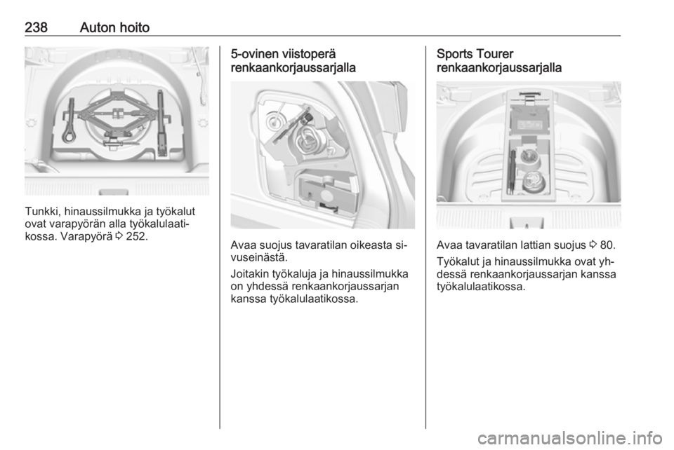 OPEL ASTRA K 2016.5 Ohjekirja (in Finnish) 238Auton hoito
Tunkki, hinaussilmukka ja työkalut
ovat varapyörän alla työkalulaati‐
kossa. Varapyörä 3 252.
5-ovinen viistoperä
renkaankorjaussarjalla
Avaa suojus tavaratilan oikeasta si‐ OPEL ASTRA K 2016.5 Ohjekirja (in Finnish) 238Auton hoito
Tunkki, hinaussilmukka ja työkalut
ovat varapyörän alla työkalulaati‐
kossa. Varapyörä 3 252.
5-ovinen viistoperä
renkaankorjaussarjalla
Avaa suojus tavaratilan oikeasta si‐