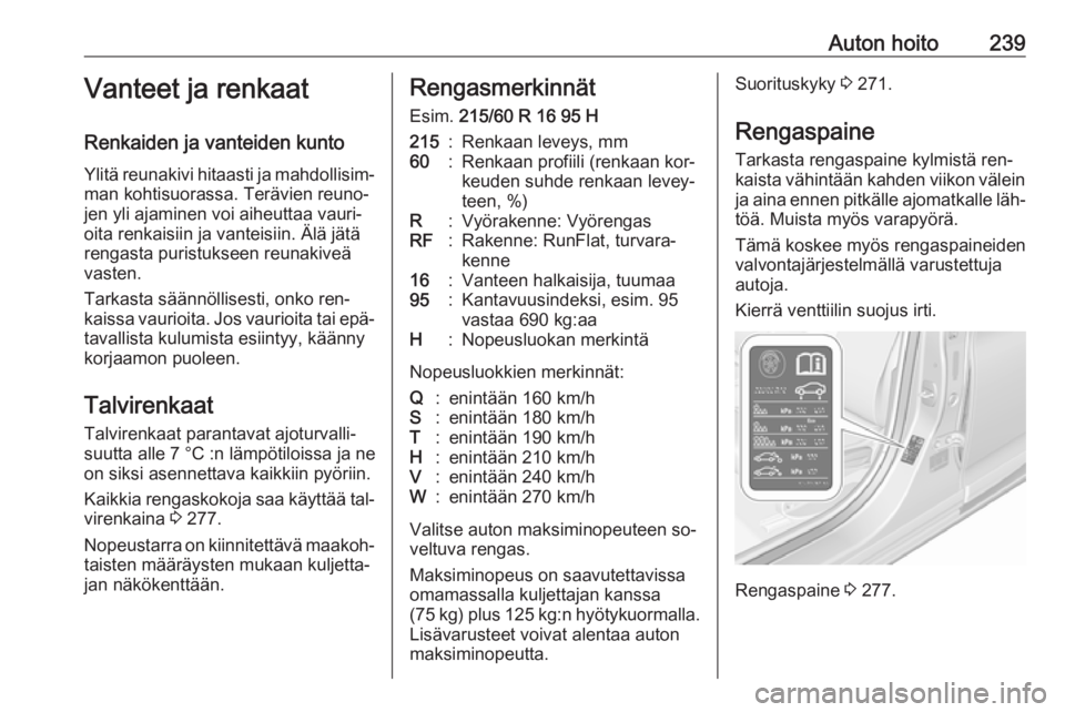 OPEL ASTRA K 2016.5 Ohjekirja (in Finnish) Auton hoito239Vanteet ja renkaat
Renkaiden ja vanteiden kunto
Ylitä reunakivi hitaasti ja mahdollisim‐ man kohtisuorassa. Terävien reuno‐
jen yli ajaminen voi aiheuttaa vauri‐
oita renkaisiin OPEL ASTRA K 2016.5 Ohjekirja (in Finnish) Auton hoito239Vanteet ja renkaat
Renkaiden ja vanteiden kunto
Ylitä reunakivi hitaasti ja mahdollisim‐ man kohtisuorassa. Terävien reuno‐
jen yli ajaminen voi aiheuttaa vauri‐
oita renkaisiin