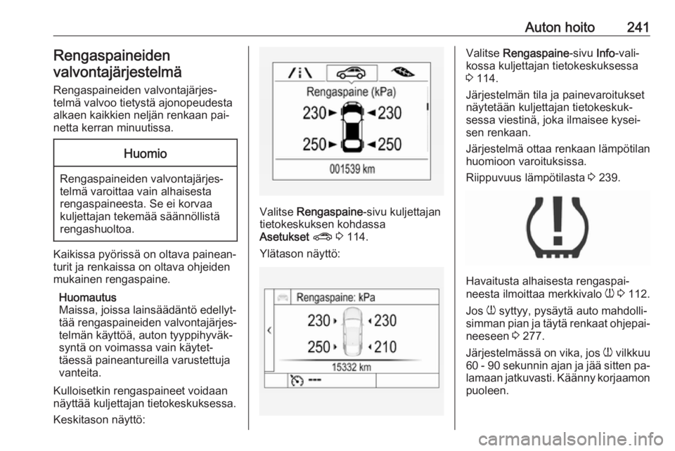 OPEL ASTRA K 2016.5 Ohjekirja (in Finnish) Auton hoito241Rengaspaineiden
valvontajärjestelmä
Rengaspaineiden valvontajärjes‐
telmä valvoo tietystä ajonopeudesta
alkaen kaikkien neljän renkaan pai‐
netta kerran minuutissa.Huomio
Renga OPEL ASTRA K 2016.5 Ohjekirja (in Finnish) Auton hoito241Rengaspaineiden
valvontajärjestelmä
Rengaspaineiden valvontajärjes‐
telmä valvoo tietystä ajonopeudesta
alkaen kaikkien neljän renkaan pai‐
netta kerran minuutissa.Huomio
Renga