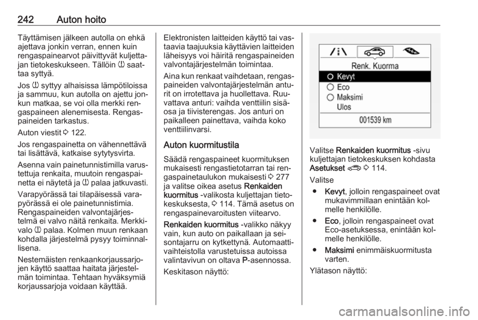 OPEL ASTRA K 2016.5 Ohjekirja (in Finnish) 242Auton hoitoTäyttämisen jälkeen autolla on ehkä
ajettava jonkin verran, ennen kuin
rengaspainearvot päivittyvät kuljetta‐
jan tietokeskukseen. Tällöin w saat‐
taa syttyä.
Jos w syttyy OPEL ASTRA K 2016.5 Ohjekirja (in Finnish) 242Auton hoitoTäyttämisen jälkeen autolla on ehkä
ajettava jonkin verran, ennen kuin
rengaspainearvot päivittyvät kuljetta‐
jan tietokeskukseen. Tällöin w saat‐
taa syttyä.
Jos w syttyy