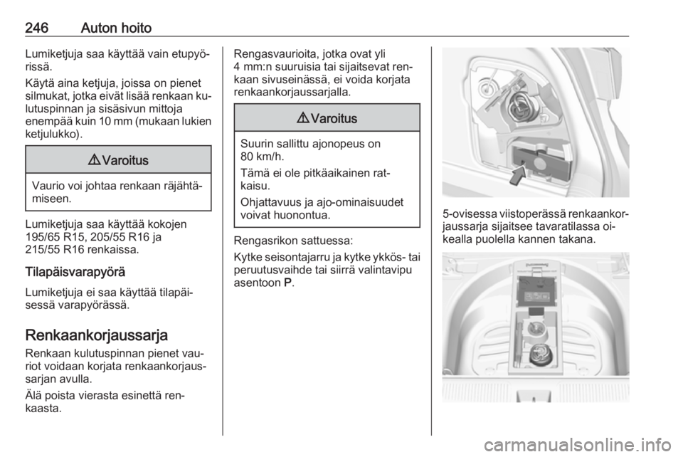 OPEL ASTRA K 2016.5 Ohjekirja (in Finnish) 246Auton hoitoLumiketjuja saa käyttää vain etupyö‐
rissä.
Käytä aina ketjuja, joissa on pienet
silmukat, jotka eivät lisää renkaan ku‐ lutuspinnan ja sisäsivun mittoja
enempää kuin 10 OPEL ASTRA K 2016.5 Ohjekirja (in Finnish) 246Auton hoitoLumiketjuja saa käyttää vain etupyö‐
rissä.
Käytä aina ketjuja, joissa on pienet
silmukat, jotka eivät lisää renkaan ku‐ lutuspinnan ja sisäsivun mittoja
enempää kuin 10