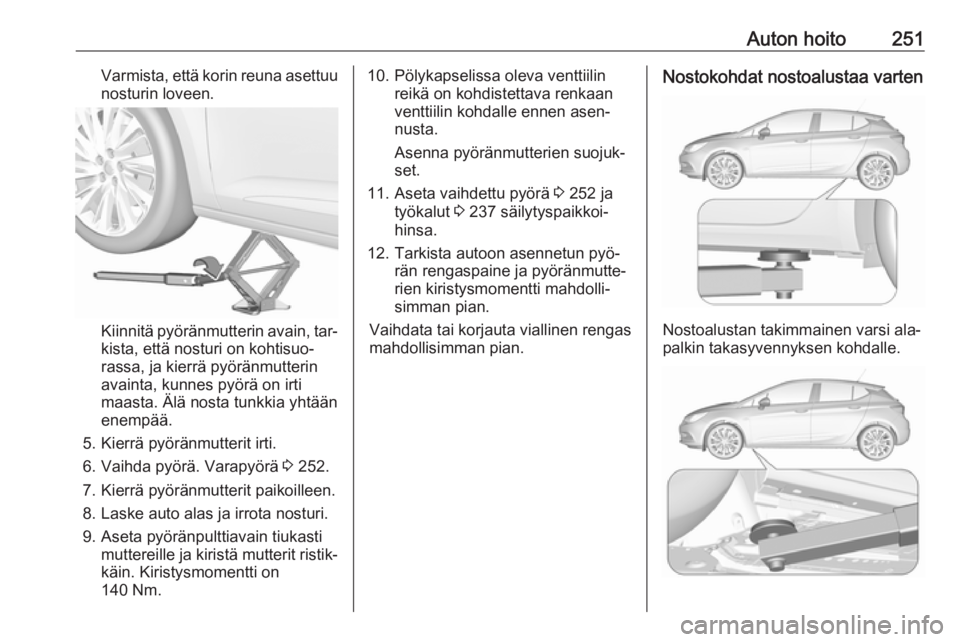 OPEL ASTRA K 2016.5  Ohjekirja (in Finnish) Auton hoito251Varmista, että korin reuna asettuunosturin loveen.
Kiinnitä pyöränmutterin avain, tar‐
kista, että nosturi on kohtisuo‐
rassa, ja kierrä pyöränmutterin
avainta, kunnes pyör