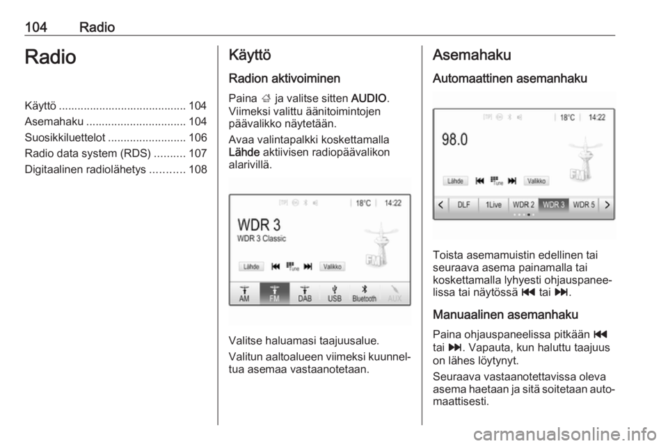 OPEL ASTRA K 2017  Infotainment-ohjekirja (in Finnish) 104RadioRadioKäyttö ......................................... 104
Asemahaku ................................ 104
Suosikkiluettelot .........................106
Radio data system (RDS) ..........107
