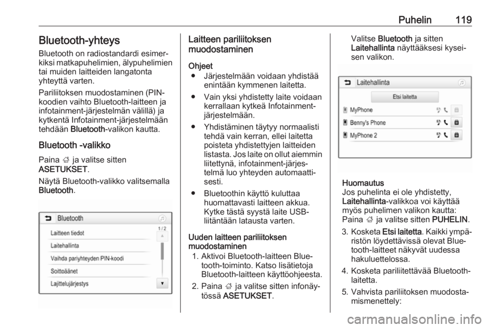 OPEL ASTRA K 2017 Infotainment-ohjekirja (in Finnish) Puhelin119Bluetooth-yhteys
Bluetooth on radiostandardi esimer‐
kiksi matkapuhelimien, älypuhelimien
tai muiden laitteiden langatonta
yhteyttä varten.
Pariliitoksen muodostaminen (PIN-
koodien vaih OPEL ASTRA K 2017 Infotainment-ohjekirja (in Finnish) Puhelin119Bluetooth-yhteys
Bluetooth on radiostandardi esimer‐
kiksi matkapuhelimien, älypuhelimien
tai muiden laitteiden langatonta
yhteyttä varten.
Pariliitoksen muodostaminen (PIN-
koodien vaih