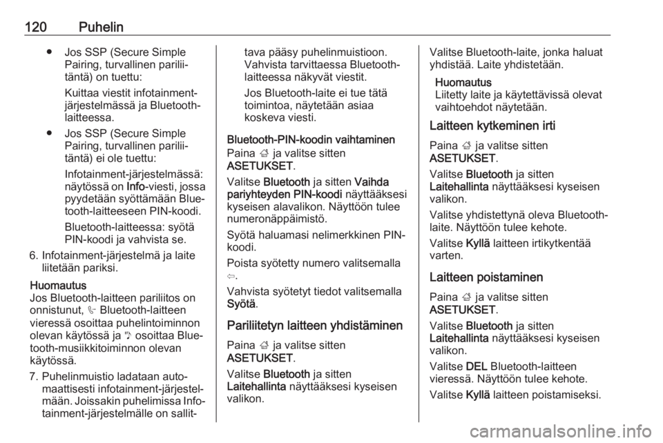 OPEL ASTRA K 2017 Infotainment-ohjekirja (in Finnish) 120Puhelin● Jos SSP (Secure SimplePairing, turvallinen parilii‐täntä) on tuettu:
Kuittaa viestit infotainment- järjestelmässä ja Bluetooth-
laitteessa.
● Jos SSP (Secure Simple Pairing, tur OPEL ASTRA K 2017 Infotainment-ohjekirja (in Finnish) 120Puhelin● Jos SSP (Secure SimplePairing, turvallinen parilii‐täntä) on tuettu:
Kuittaa viestit infotainment- järjestelmässä ja Bluetooth-
laitteessa.
● Jos SSP (Secure Simple Pairing, tur