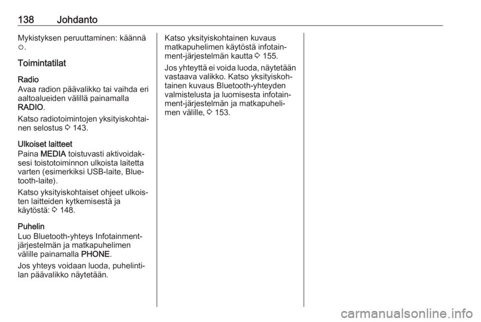 OPEL ASTRA K 2017  Infotainment-ohjekirja (in Finnish) 138JohdantoMykistyksen peruuttaminen: käännä
m .
Toimintatilat Radio
Avaa radion päävalikko tai vaihda eri aaltoalueiden välillä painamalla
RADIO .
Katso radiotoimintojen yksityiskohtai‐
nen 
