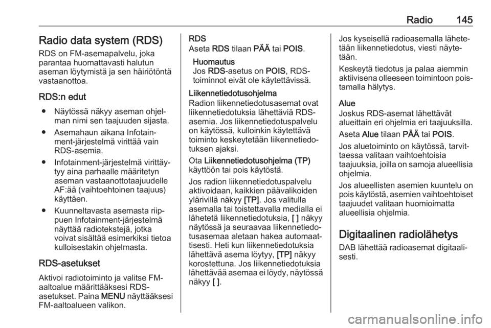 OPEL ASTRA K 2017  Infotainment-ohjekirja (in Finnish) Radio145Radio data system (RDS)
RDS on FM-asemapalvelu, joka
parantaa huomattavasti halutun
aseman löytymistä ja sen häiriötöntä
vastaanottoa.
RDS:n edut ● Näytössä näkyy aseman ohjel‐ m