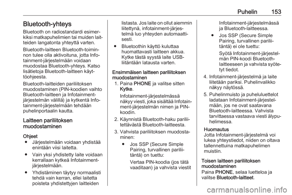 OPEL ASTRA K 2017  Infotainment-ohjekirja (in Finnish) Puhelin153Bluetooth-yhteys
Bluetooth on radiostandardi esimer‐
kiksi matkapuhelimien tai muiden lait‐ teiden langatonta yhteyttä varten.
Bluetooth-laitteen Bluetooth-toimin‐
non tulee olla akti